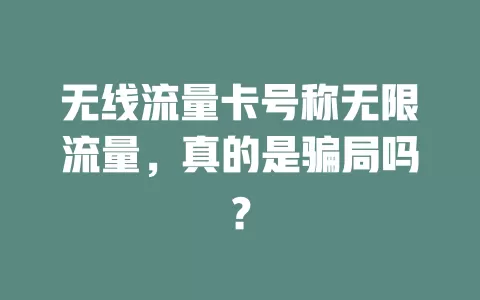 无线流量卡号称无限流量，真的是骗局吗？