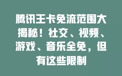腾讯王卡免流范围大揭秘！社交、视频、游戏、音乐全免，但有这些限制