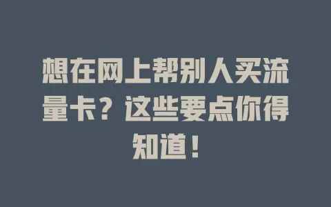 想在网上帮别人买流量卡？这些要点你得知道！