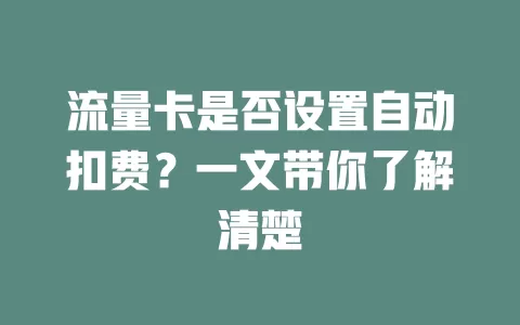 流量卡是否设置自动扣费？一文带你了解清楚