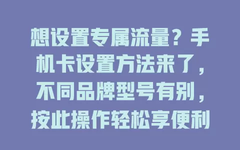 想设置专属流量？手机卡设置方法来了，不同品牌型号有别，按此操作轻松享便利