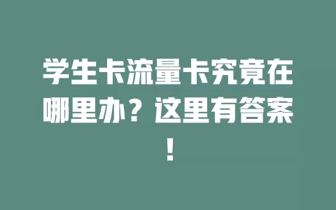 学生卡流量卡究竟在哪里办？这里有答案！