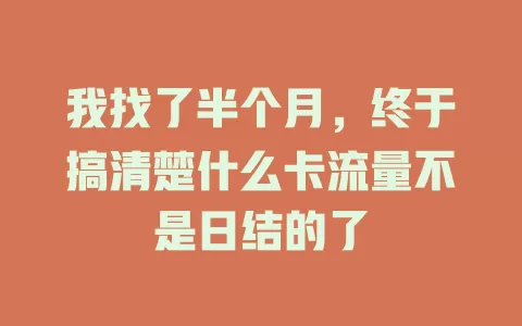 我找了半个月，终于搞清楚什么卡流量不是日结的了