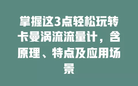 掌握这3点轻松玩转卡曼涡流流量计，含原理、特点及应用场景