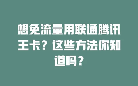想免流量用联通腾讯王卡？这些方法你知道吗？