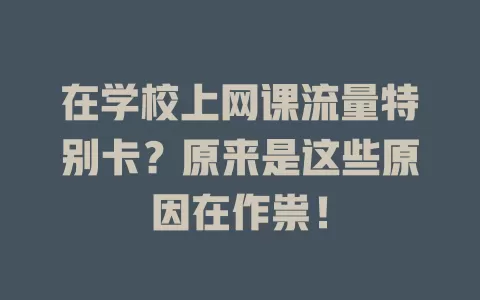 在学校上网课流量特别卡？原来是这些原因在作祟！
