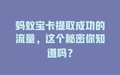 蚂蚁宝卡提取成功的流量，这个秘密你知道吗？