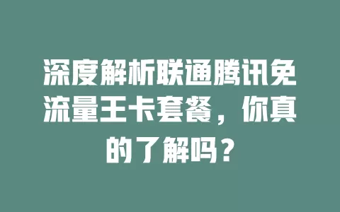 深度解析联通腾讯免流量王卡套餐，你真的了解吗？