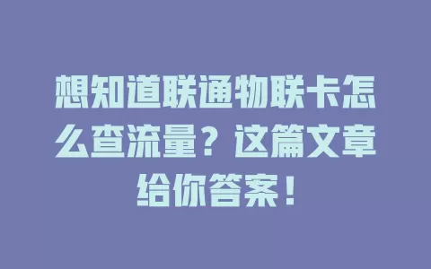 想知道联通物联卡怎么查流量？这篇文章给你答案！