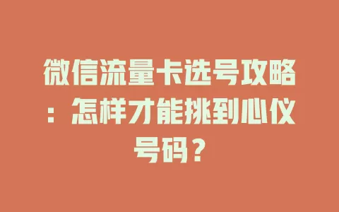 微信流量卡选号攻略：怎样才能挑到心仪号码？
