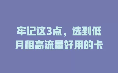 牢记这3点，选到低月租高流量好用的卡
