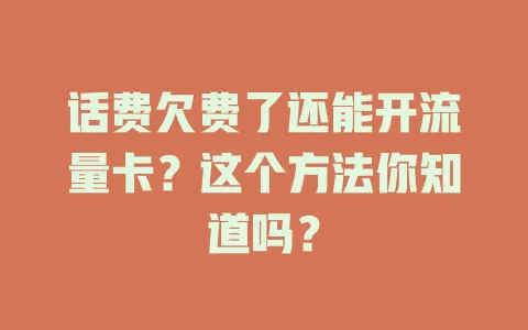 话费欠费了还能开流量卡？这个方法你知道吗？