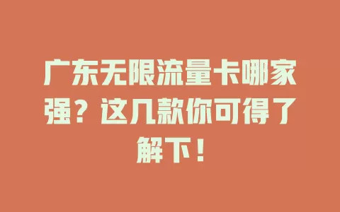 广东无限流量卡哪家强？这几款你可得了解下！