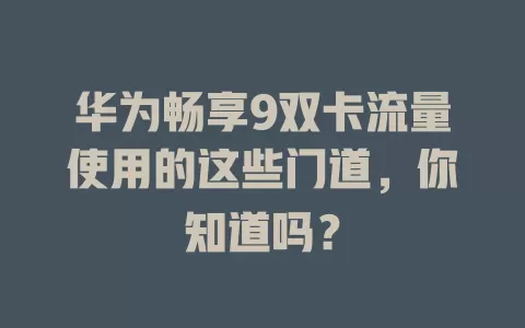 华为畅享9双卡流量使用的这些门道，你知道吗？