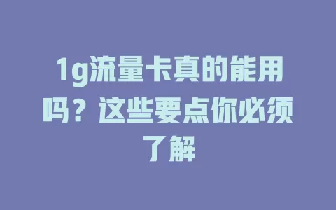 1g流量卡真的能用吗？这些要点你必须了解
