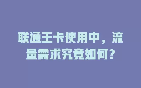 联通王卡使用中，流量需求究竟如何？
