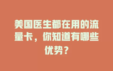 美国医生都在用的流量卡，你知道有哪些优势？
