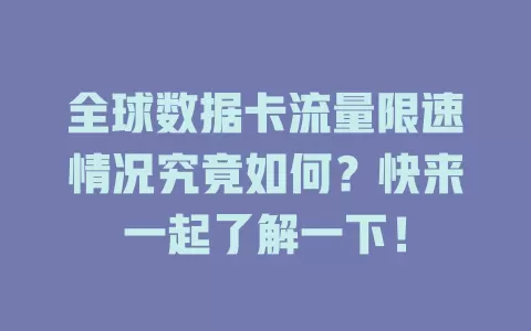 全球数据卡流量限速情况究竟如何？快来一起了解一下！