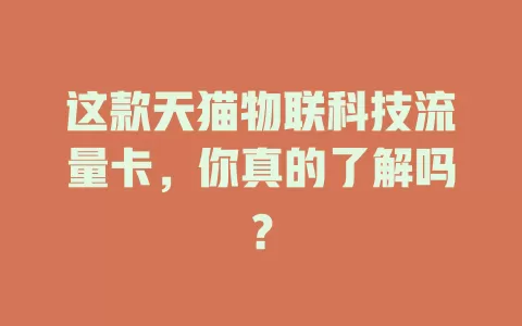 这款天猫物联科技流量卡，你真的了解吗？