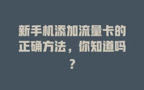新手机添加流量卡的正确方法，你知道吗？