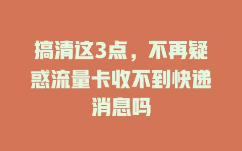 搞清这3点，不再疑惑流量卡收不到快递消息吗