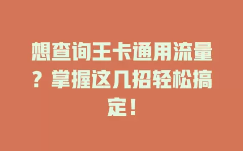 想查询王卡通用流量？掌握这几招轻松搞定！