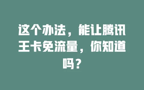 这个办法，能让腾讯王卡免流量，你知道吗？