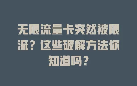 无限流量卡突然被限流？这些破解方法你知道吗？