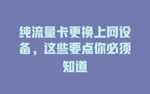 纯流量卡更换上网设备，这些要点你必须知道