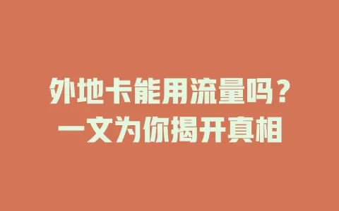外地卡能用流量吗？一文为你揭开真相