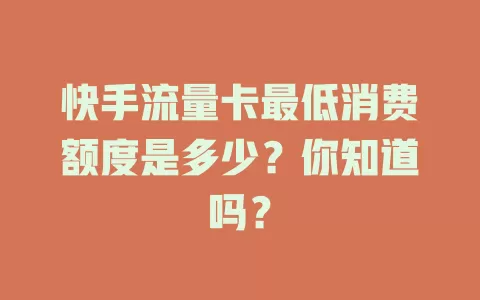 快手流量卡最低消费额度是多少？你知道吗？