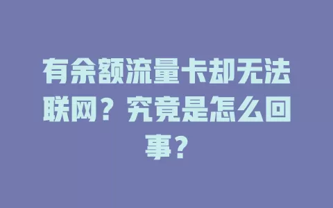 有余额流量卡却无法联网？究竟是怎么回事？