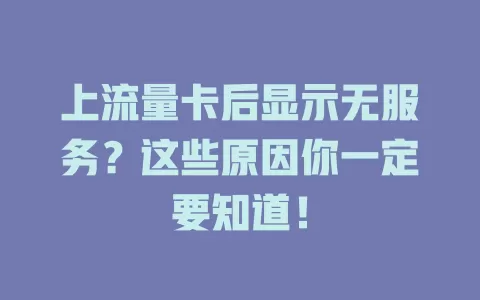 上流量卡后显示无服务？这些原因你一定要知道！