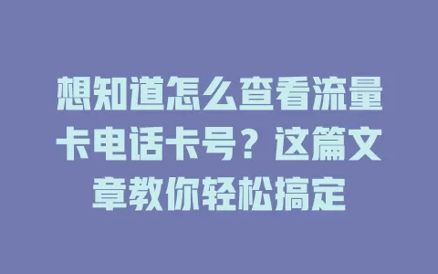 想知道怎么查看流量卡电话卡号？这篇文章教你轻松搞定