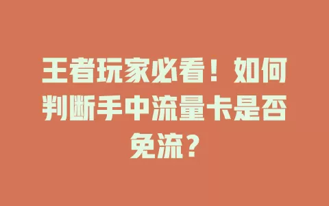 王者玩家必看！如何判断手中流量卡是否免流？