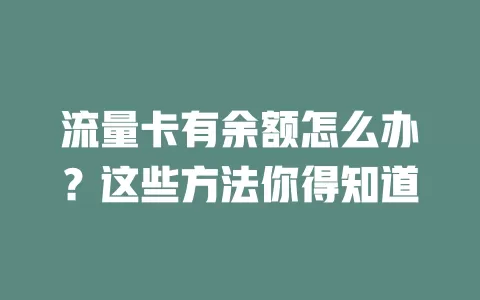 流量卡有余额怎么办？这些方法你得知道