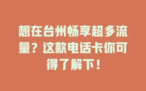 想在台州畅享超多流量？这款电话卡你可得了解下！