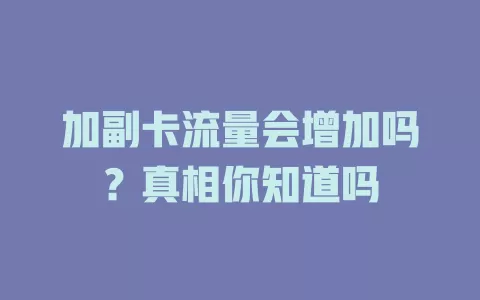 加副卡流量会增加吗？真相你知道吗