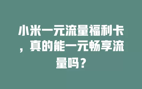 小米一元流量福利卡，真的能一元畅享流量吗？