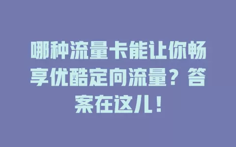 哪种流量卡能让你畅享优酷定向流量？答案在这儿！