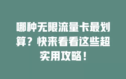 哪种无限流量卡最划算？快来看看这些超实用攻略！