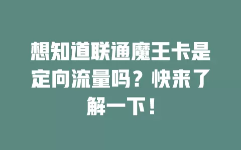 想知道联通魔王卡是定向流量吗？快来了解一下！