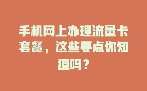手机网上办理流量卡套餐，这些要点你知道吗？