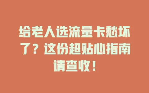 给老人选流量卡愁坏了？这份超贴心指南请查收！