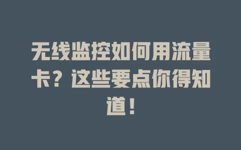 无线监控如何用流量卡？这些要点你得知道！