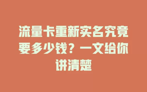 流量卡重新实名究竟要多少钱？一文给你讲清楚