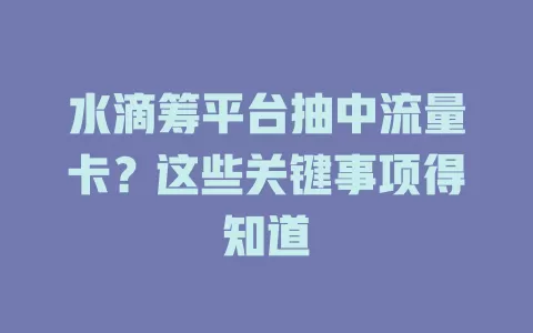 水滴筹平台抽中流量卡？这些关键事项得知道