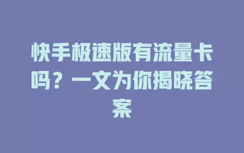 快手极速版有流量卡吗？一文为你揭晓答案