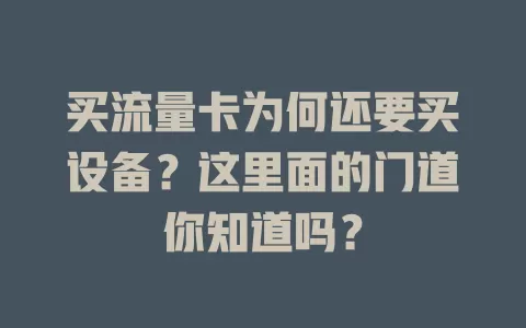 买流量卡为何还要买设备？这里面的门道你知道吗？