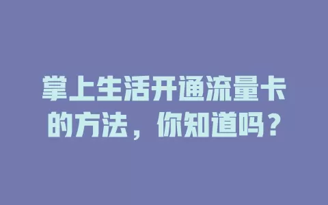 掌上生活开通流量卡的方法，你知道吗？
